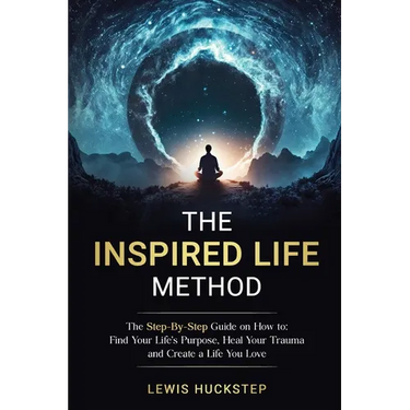 The Inspired Life Method: The step-by-step guide for How to Find Your Life's Purpose, Heal Your Trauma and Create a Life You Love