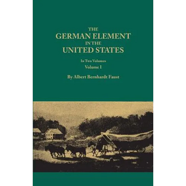 German Element in the United States, with Special Reference to Its Political, Moral, Social, and Educational Influence. in Two Volumes. Volume I (New