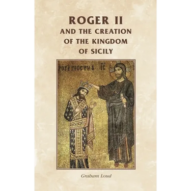 Roger II and the Creation of the Kingdom of Sicily