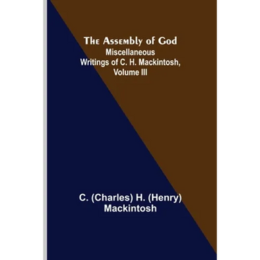 The Assembly of God; Miscellaneous Writings of C. H. Mackintosh, volume III