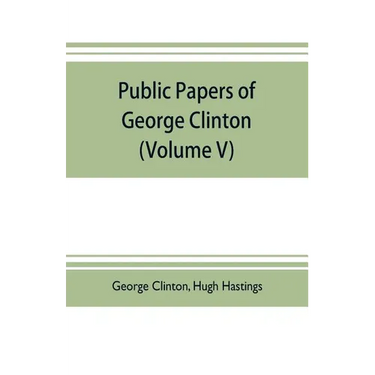 Public papers of George Clinton, first Governor of New York, 1777-1795, 1801-1804 (Volume V)