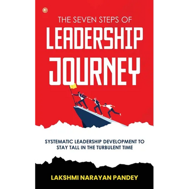 The Seven Steps of Leadership Journey: Systematic Leadership Development to stay tall in the turbulent time