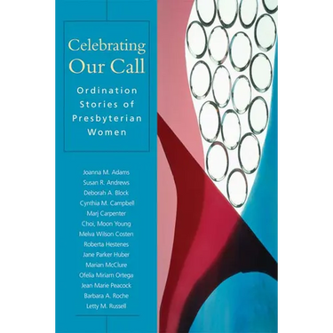 Celebrating Our Call: Ordination Stories of Presbyterian Women