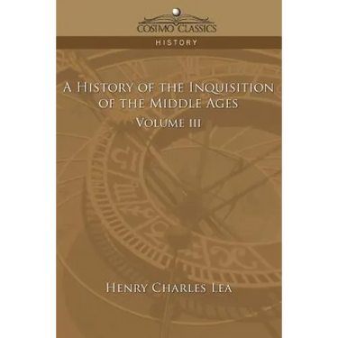 A History of the Inquisition of the Middle Ages Volume 3