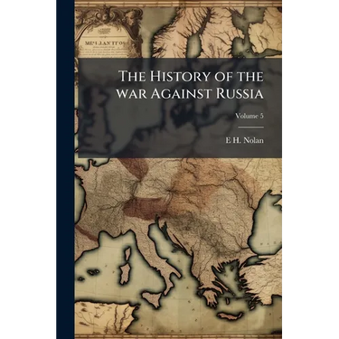 The History of the war Against Russia; Volume 5