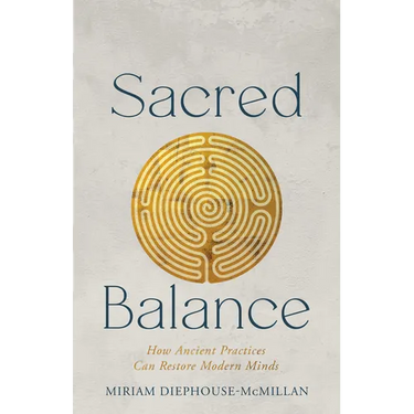 Sacred Balance: How Ancient Practices Can Restore Modern Minds