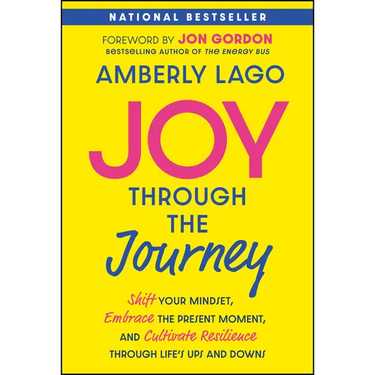 Joy Through the Journey: Shift Your Mindset, Embrace the Present Moment, and Cultivate Resilience Through Life's Ups and Downs