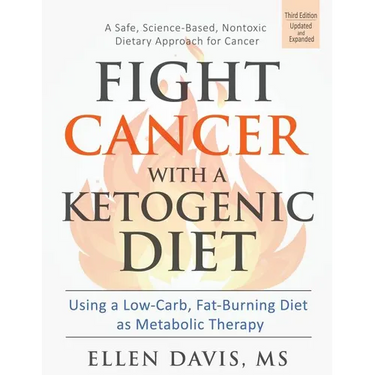 Fight Cancer with a Ketogenic Diet: Using a Low-Carb, Fat-Burning Diet as Metabolic Therapy