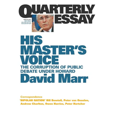 His Master's Voice: The Corruption of Public Debate Under Howard; Quarterly Essay 26