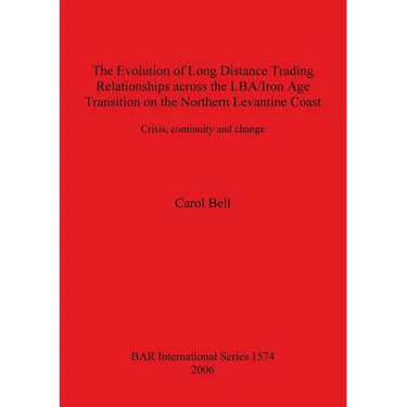 The Evolution of Long Distance Trading Relationships across the LBA/Iron Age Transition on the Northern Levantine Coast: Crisis, continuity and change
