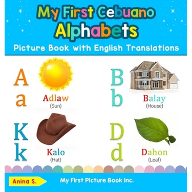 My First Cebuano Alphabets Picture Book with English Translations: Bilingual Early Learning & Easy Teaching Cebuano Books for Kids