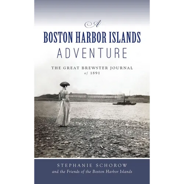 Boston Harbor Islands Adventure: The Great Brewster Journal of 1891