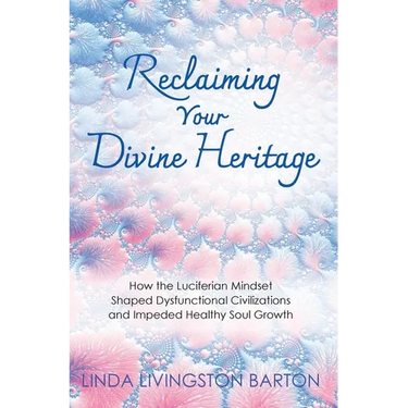 Reclaiming Your Divine Heritage: How the Luciferian Mindset Shaped Dysfunctional Civilizations and Impeded Healthy Soul Growth