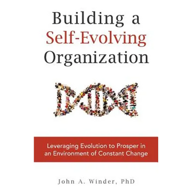 Building a Self-Evolving Organization: Leveraging Evolution to Prosper in an Environment of Constant Change