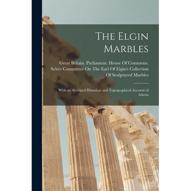 The Elgin Marbles: With an Abridged Historical and Topographical Account of Athens