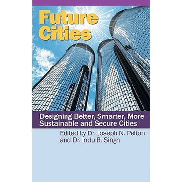 Future Cities: Designing Better, Smarter, More Sustainable and Secure Cities