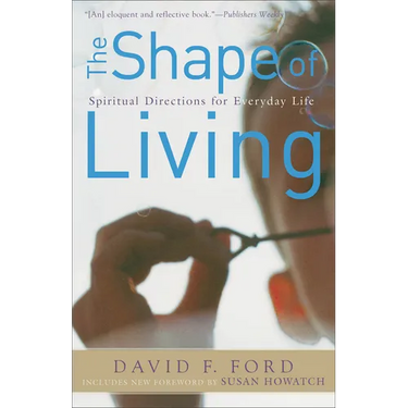 The Shape of Living: Spiritual Directions for Everyday Life