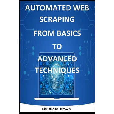 Automated Web Scraping from Basics to Advanced Techniques