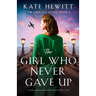 The Girl Who Never Gave Up: A totally gripping and heartbreaking World War 2 novel