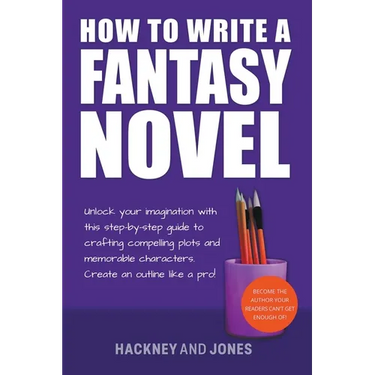 How To Write A Fantasy Novel: Unlock Your Imagination With This Step-By-Step Guide To Crafting Compelling Plots And Memorable Characters