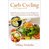 Carb Cycling for Beginners: Simple Recipes and Exercises for Weight Loss, Reactivating Metabolism and Muscle Building (2020)