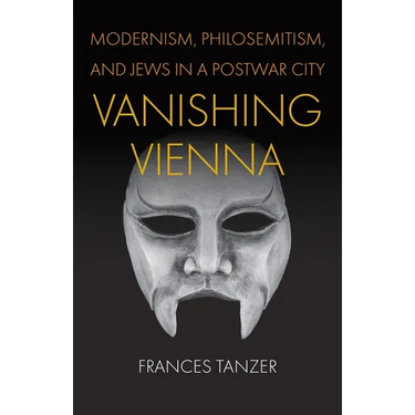 Vanishing Vienna: Modernism, Philosemitism, and Jews in a Postwar City