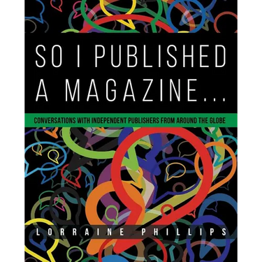 So I Published A Magazine: Conversations with Independent Publishers from Around the Globe