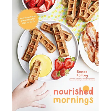 Nourished Mornings: Easy Real-Food Breakfasts for Kids on the Go