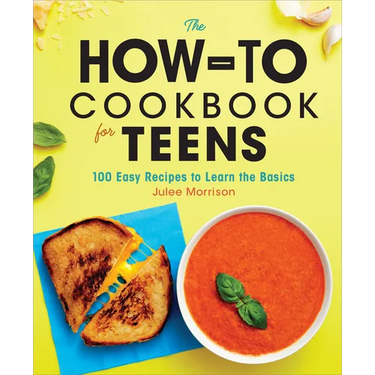 The How-To Cookbook for Teens: 100 Easy Recipes to Learn the Basics