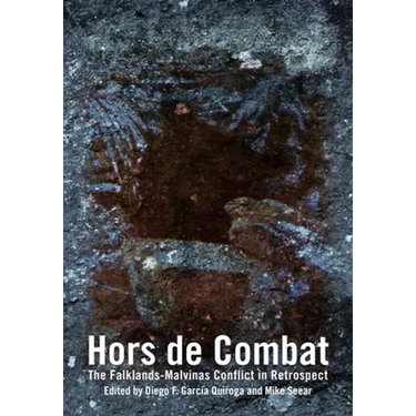 Hors de Combat: The Falklands-Malvinas Conflict in Retrospect