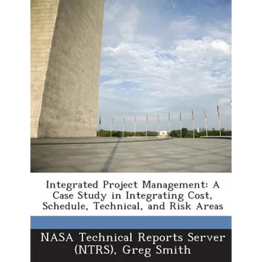 Integrated Project Management: A Case Study in Integrating Cost, Schedule, Technical, and Risk Areas