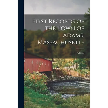 First Records of the Town of Adams, Massachusetts