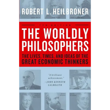 The Worldly Philosophers: The Lives, Times, and Ideas of the Great Economic Thinkers