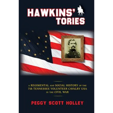 Hawkins' Tories: A Regimental and Social History of the 7th Tennessee Volunteer Cavalry USA