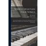 Serbo-Croatian Folk Songs; Texts and Transcriptions of Seventy-five Folk Songs From the Milman Parry Collection and a Morphology of Serbo-Croatian Fol
