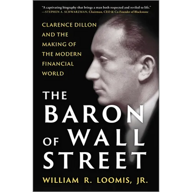 The Baron of Wall Street: Clarence Dillon and the Making of the Modern Financial World