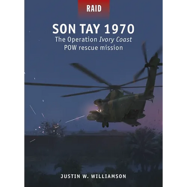 Son Tay 1970: The Operation Ivory Coast POW Rescue Mission