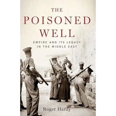 The Poisoned Well: Empire and Its Legacy in the Middle East