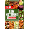 Low Histamine Cookbook: Discover 1000 Days of Delicious Low-Histamine Recipes for a Healthy Diet, Intolerance Relief, and a Nourishing Food List.