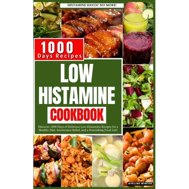 Low Histamine Cookbook: Discover 1000 Days of Delicious Low-Histamine Recipes for a Healthy Diet, Intolerance Relief, and a Nourishing Food List.