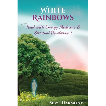 White Rainbows: Heal with Energy Medicine & Spiritual Development