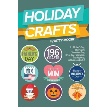 Holiday Crafts: 196 Crafts for Mother's Day, Father's Day, Valentines Day, 4th of July, Halloween Crafts, Thanksgiving Crafts, & Christmas Crafts!