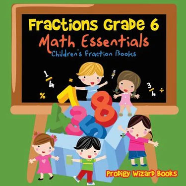 Fractions Grade 6 Math Essentials: Children's Fraction Books