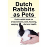 Dutch Rabbits. Dutch Rabbits as Pets. Dutch rabbit book for pros and cons, care, housing, keeping, diet and health.