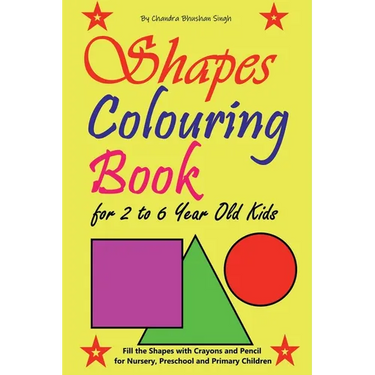 Shapes Colouring Book for 2 to 6 Year Old Kids: Fill the Shapes with Crayons and Pencil for Nursery, Preschool and Primary Children