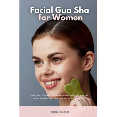 Facial Gua Sha for Women: A Beginner's Step-by-Step Guide on How to Use the Tool and Overview of its Use Cases for Facial Beauty and Health
