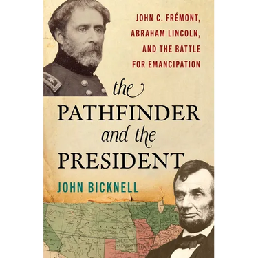 Pathfinder and the President: John C. Frémont, Abraham Lincoln, and the Battle for Emancipation