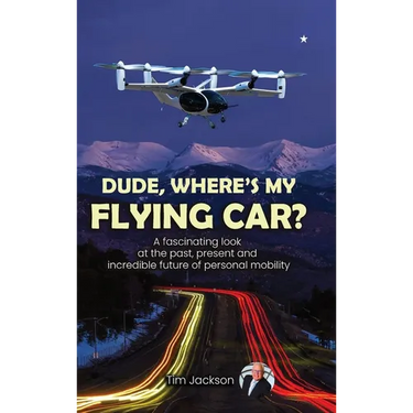Dude, Where's My Flying Car?: A fascinating look at the past, present and incredible future of personal mobility
