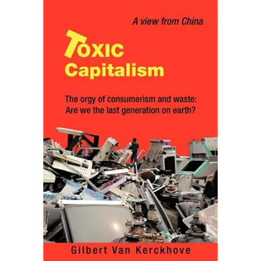 Toxic Capitalism: The Orgy of Consumerism and Waste: Are We the Last Generation on Earth?