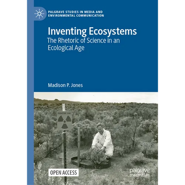 Inventing Ecosystems: The Rhetoric of Science in an Ecological Age
